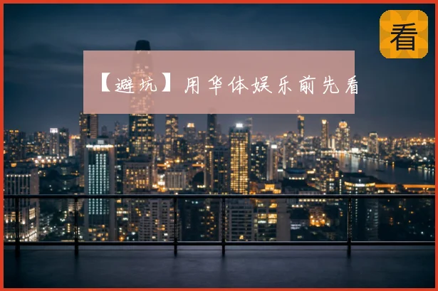 【避坑】用华体娱乐前先看